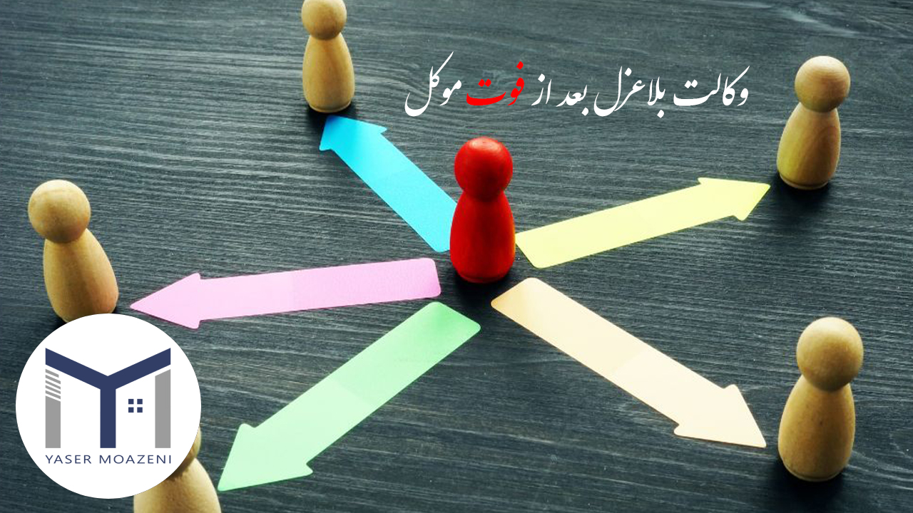 وکالت بلاعزل بعد از فوت موکل [بررسی کلی شروط 0 تا 100] | دپارتمان املاک تیم ملک